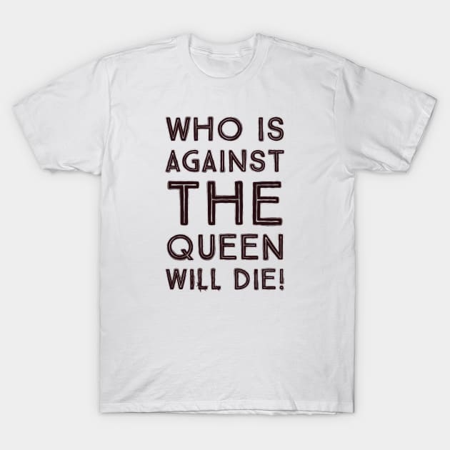 Fasbytes Reality-TV 90 day fiance Who is against the queen will die T-Shirt by FasBytes